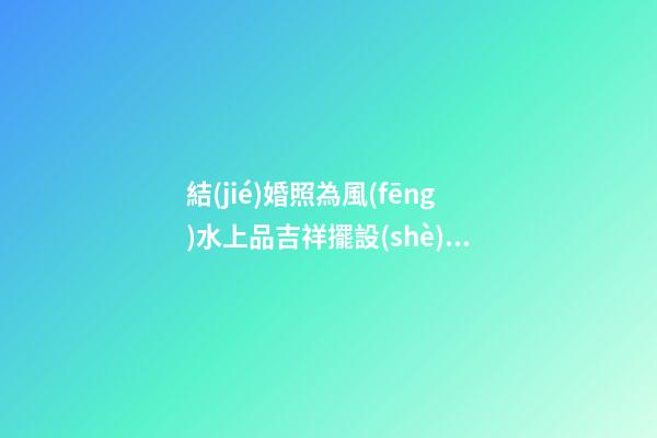 結(jié)婚照為風(fēng)水上品吉祥擺設(shè) 擺放朝向大有學(xué)問(wèn)